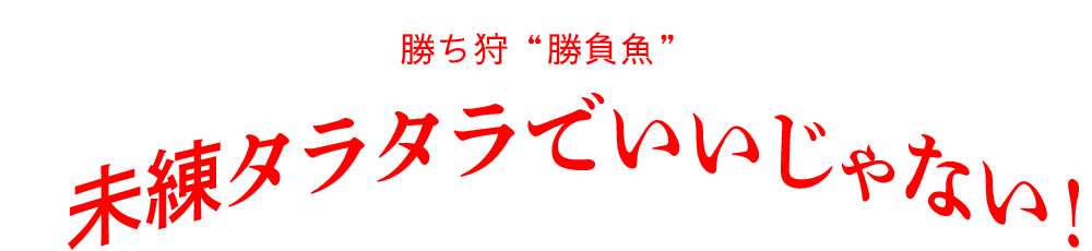 勝ち丼 "勝負魚" 未練タラタラでいいじゃない！